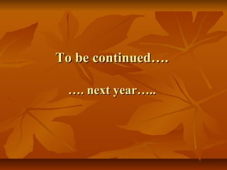 To be continued….
…. next year…..

 