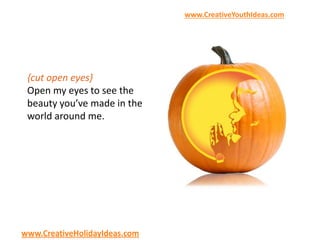 {cut open eyes}
Open my eyes to see the
beauty you’ve made in the
world around me.
www.CreativeYouthIdeas.com
www.CreativeHolidayIdeas.com
 