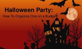 Halloween Party:
How To Organize One on a Budget
 