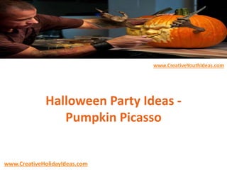 Halloween Party Ideas -
Pumpkin Picasso
www.CreativeYouthIdeas.com
www.CreativeHolidayIdeas.com
 