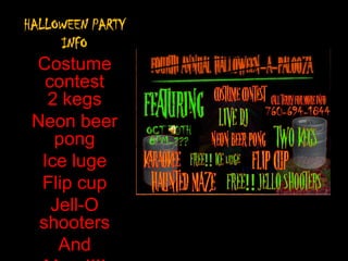HALLOWEEN PARTY INFO Costume contest2 kegs Neon beer pong Ice luge Flip cup  Jell-O shooters And  More!!!! 