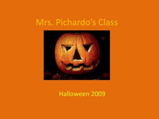 Mrs. Pichardo’s Class Halloween 2009 