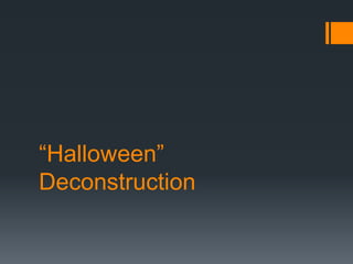 “Halloween”
Deconstruction

 