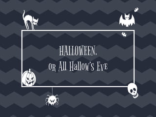 HALLOWEEN,
or All Hallow’s Eve
 
