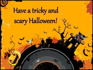 Have a tricky and
scary Halloween!
 