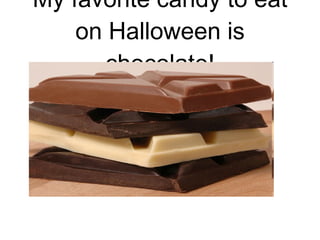 My favorite candy to eat on Halloween is chocolate! 