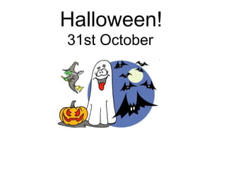Halloween! 31st October 