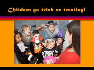 Children go trick or treating!
 