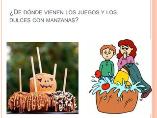 ¿DE DÓNDE VIENEN LOS JUEGOS Y LOS 
DULCES CON MANZANAS? 
 