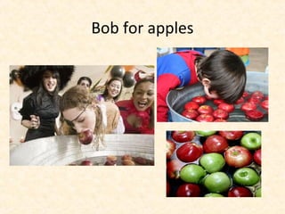 Bob for apples
 