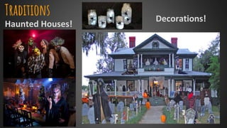 Traditions
Haunted Houses!
Decorations!
 
