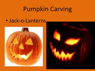 Pumpkin Carving
• Jack-o-Lanterns

 