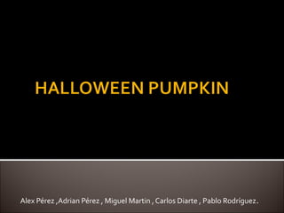 Alex Pérez ,Adrian Pérez , Miguel Martin , Carlos Diarte , Pablo Rodríguez.
 