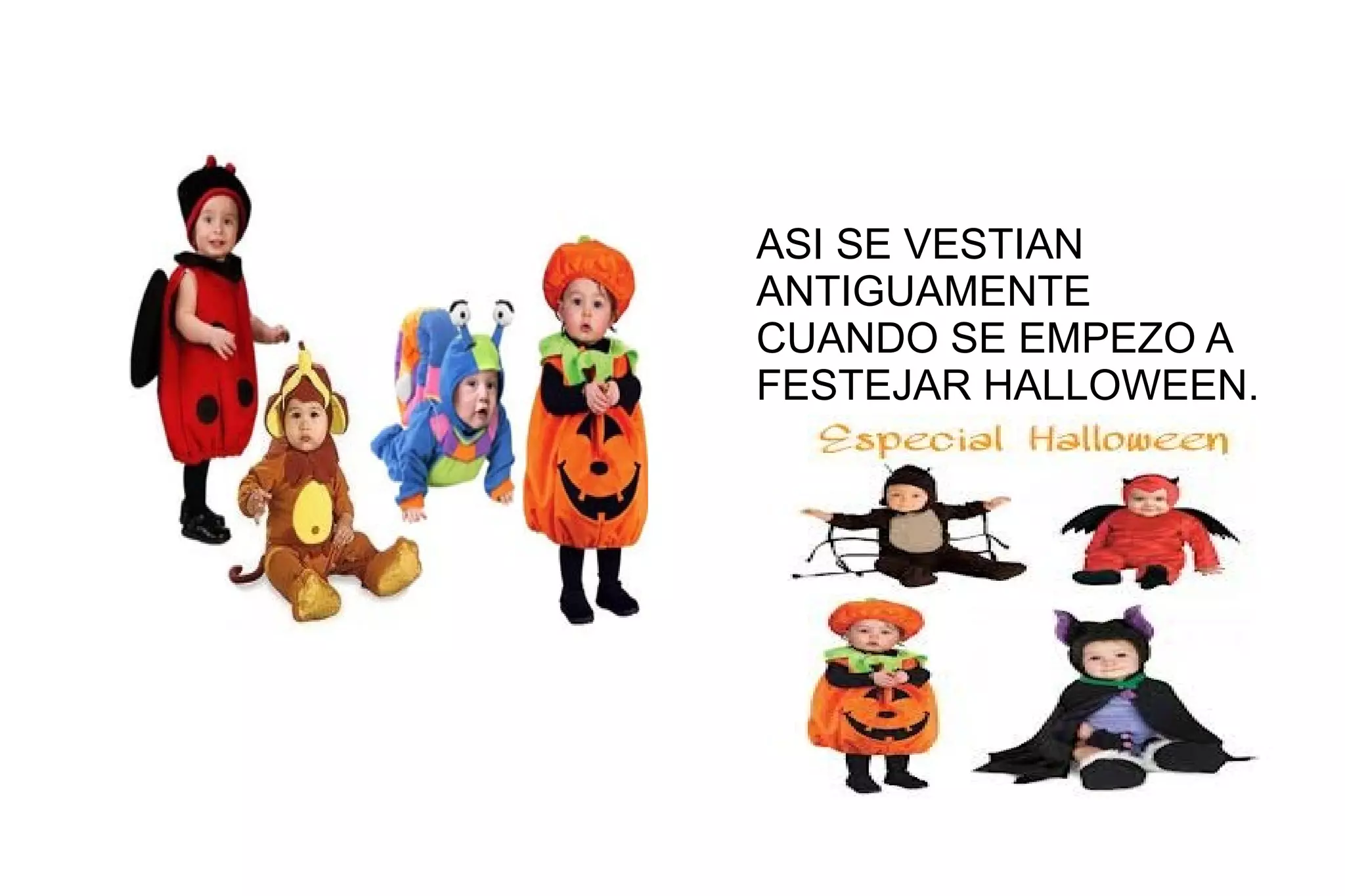 ASI SE VESTIAN
ANTIGUAMENTE
CUANDO SE EMPEZO A
FESTEJAR HALLOWEEN.