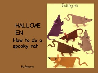 HALLOWE
EN
How to do a
spooky rat



   By Ropergo
 
