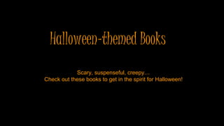 Halloween-themed Books
Scary, suspenseful, creepy…
Check out these books to get in the spirit for Halloween!

 