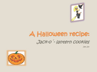 A Halloween recipe:
Jack-o´- lantern cookies
Jam, jam
 