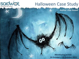 Halloween Case Study
                Author: Etta Howell




          Monitoring period:
      10 October – 31 October 2011
 