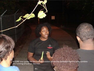 A CORE tour guide for the trail lets visitors know the backstory behind why zombies
are running amuck on the trail.

 