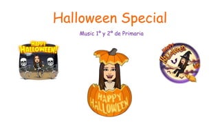 Halloween Special
Music 1º y 2º de Primaria
 