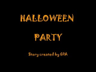 HALLOWEEN
PARTY
Story created by 6ºA
 