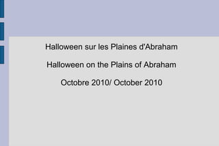 Halloween sur les Plaines d'Abraham
Halloween on the Plains of Abraham
Octobre 2010/ October 2010
 