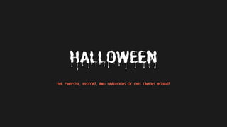 HALLOWEEN
The purpose, history, and traditions of this famous holiday.
 