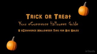Trick or Treat
Your eCommerce Halloween Guide
5 eCommerce Halloween Tips for Big Sales
 