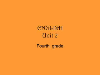 ENGLISH
Unit 2
Fourth grade