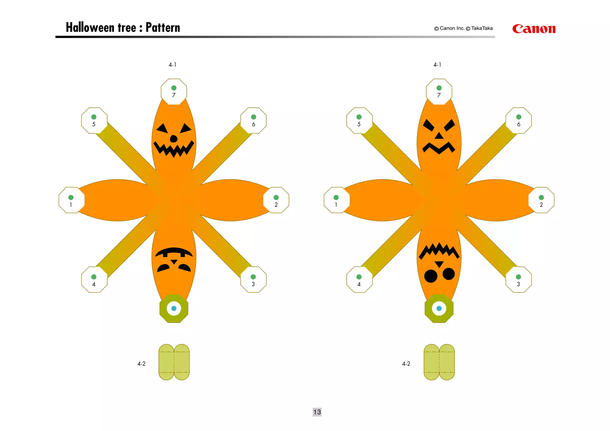 Halloween tree : Pattern                              © Canon Inc. © TakaTaka




                     4-1                              4-1




                      7                                7




     5                     6                5                                   6




1                              2        1                                           2




     4                     3                4                                   3




               4-2                              4-2




                                   13
 