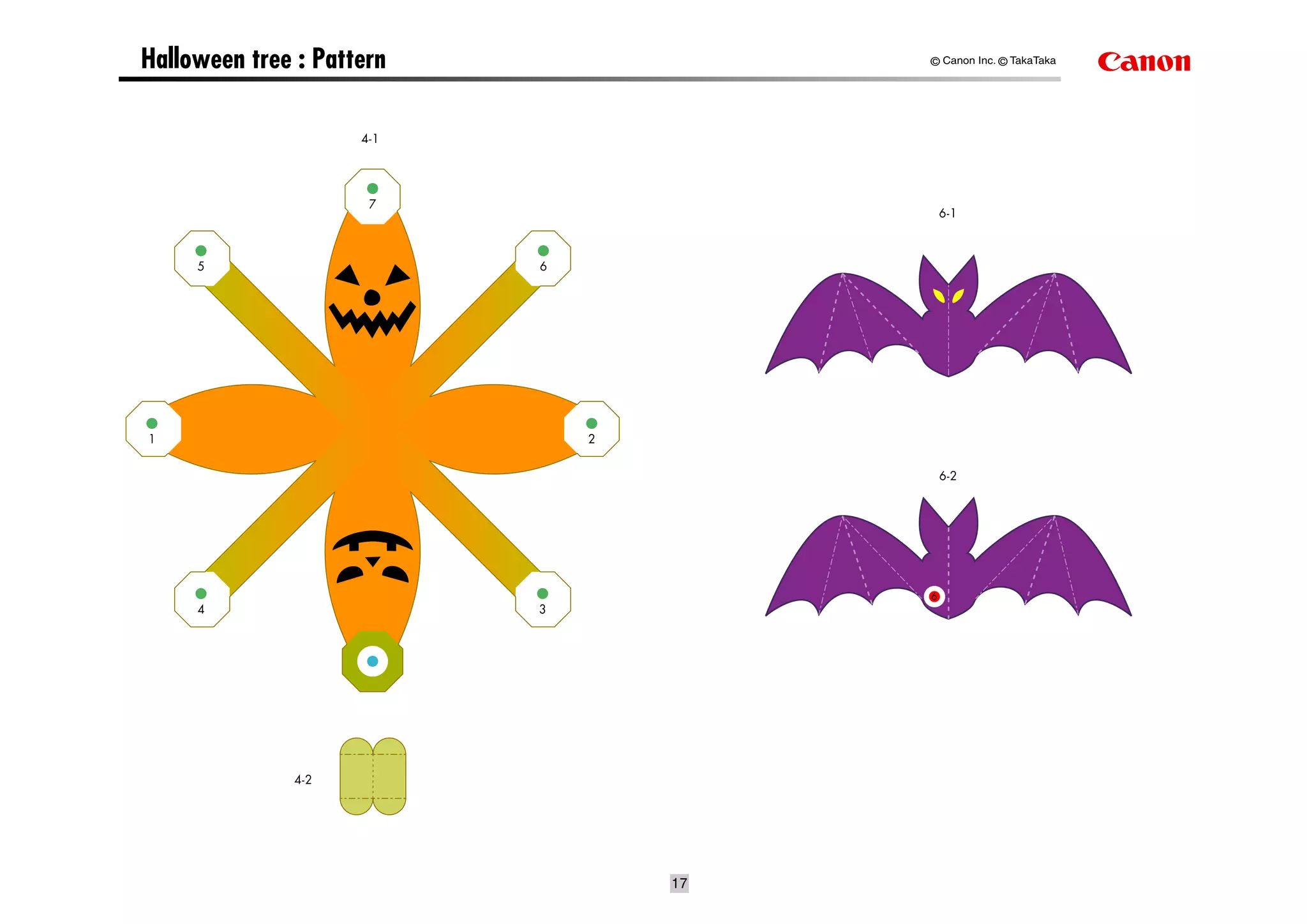 Halloween tree : Pattern                © Canon Inc. © TakaTaka




                     4-1




                      7
                                            6-1



     5                     6




1                              2


                                            6-2




                                        6
     4                     3




               4-2




                                   17
 