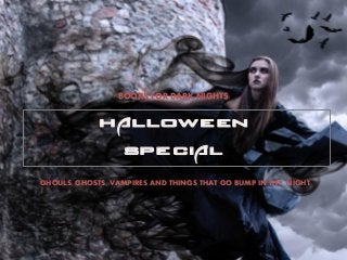 BOOKS FOR DARK NIGHTS 
GHOULS, GHOSTS, VAMPIRES AND THINGS THAT GO BUMP IN THE NIGHT 
Halloween 
Special  