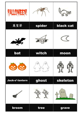 萬聖節

spider

black cat

bat

witch

moon

Jack-o’-lantern

ghost

skeleton

broom

tree

grave

 