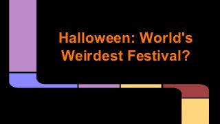 Halloween: World's
Weirdest Festival?

 
