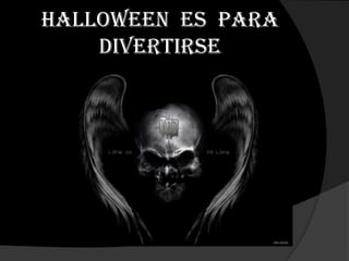 Halloween es para
    divertirse
 
