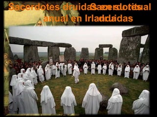 Sacerdotes
druidas
Sacerdotes druidas en su ritual
anual en Irlanda
 