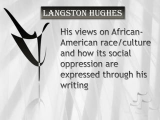 Langston Hughes His views on African-American race/culture and how its social oppression are expressed through his writing  