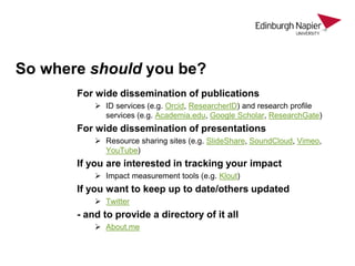 So where should you be?
For wide dissemination of publications
 ID services (e.g. Orcid, ResearcherID) and research profi...