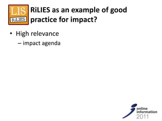 RiLIES as an example of good
      practice for impact?
• High relevance
  – impact agenda
 