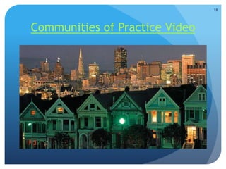 Communities of Practice Video
18
 