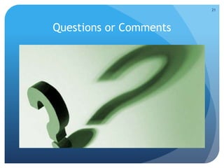Questions or Comments
21
 