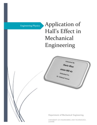 Engineering Physics Application of
Hall’s Effect in
Mechanical
Engineering
Department of Mechanical Engineering
UNIVERSITY OF ENGINEERING AND TECHNOLOGY,
LAHORE
 