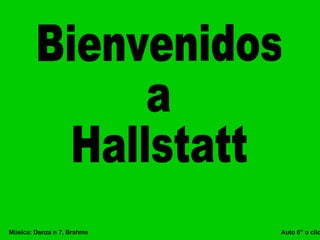 Bienvenidos a Hallstatt Música: Danza n 7, Brahms  Auto 6” o clic 