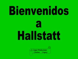 Bienvenidos a Hallstatt Cargar Producciones  C anelones  -  Uruguay 