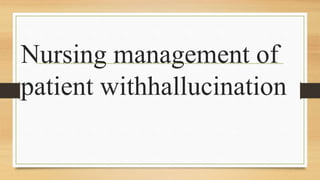 Nursing management of
patient withhallucination
 