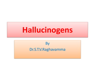Hallucinogens
By
Dr.S.T.V.Raghavamma
 