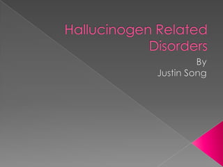 Hallucinogen Related Disorders By Justin Song 