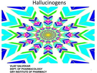1
VIJAY SALVEKAR
DEPT. OF PHARMACOLOGY
GRY INSTITUTE OF PHARMACY
Hallucinogens
 