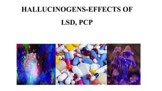 HALLUCINOGENS-EFFECTS OF
LSD, PCP
 
