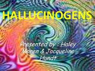 Presented by : Haley Moren & Jacqueline Hundt  Hallucinogens 